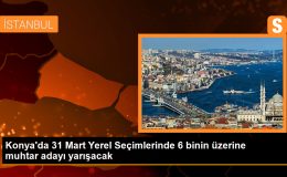Konya’da 31 Mart seçimlerinde 6 binden fazla muhtar adayı yarışacak